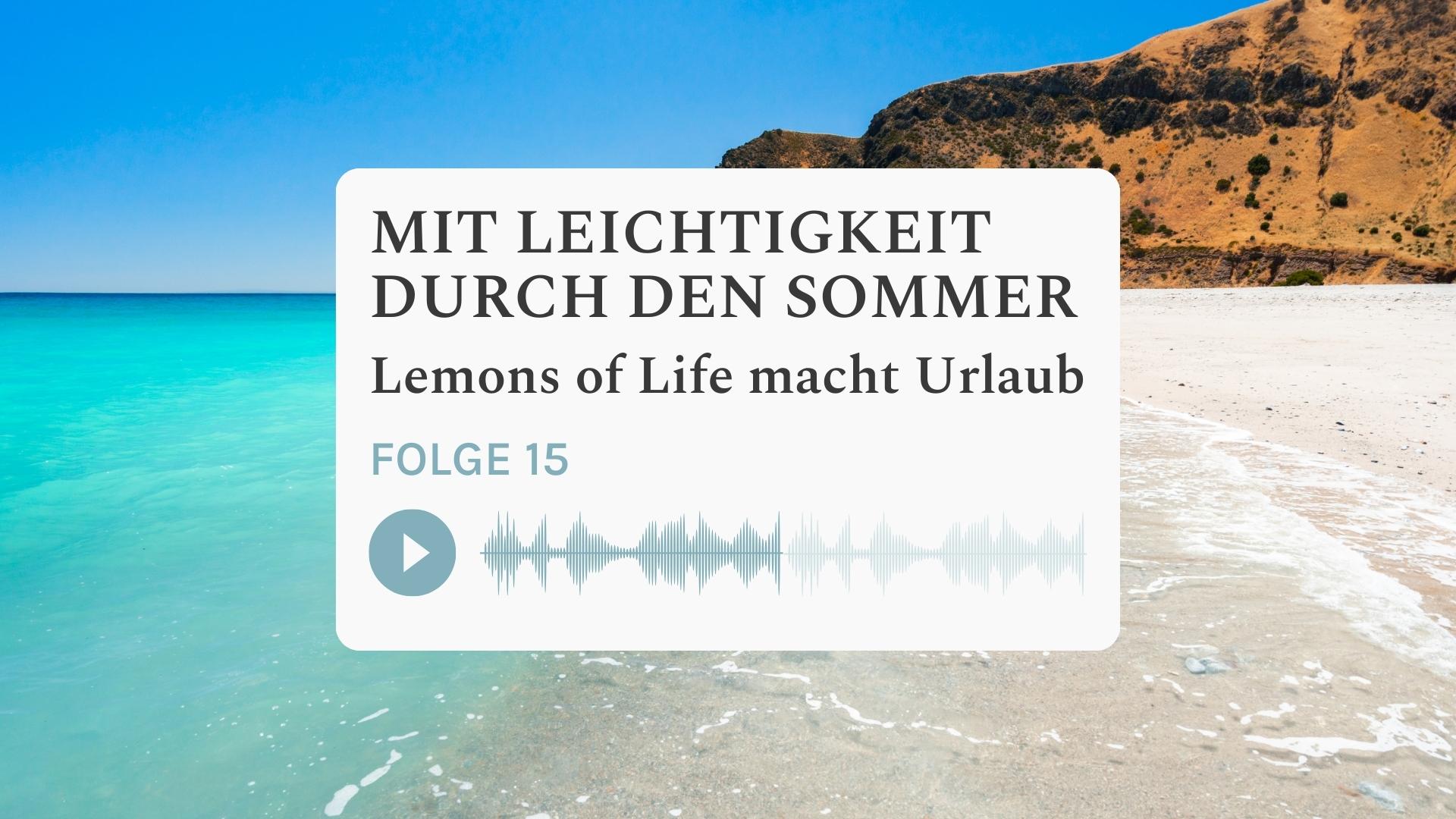 Mit Leichtigkeit durch den Sommer - „Lemons of Life“ macht Urlaub, Potentialentfaltung, Vision, Ziele, Performance