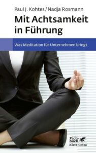 Mit Achtsamkeit in Führung Was Meditation für Unternehmen bringt. Grundlagen, wissenschaftliche Erkenntnisse, Best Practices