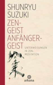 Zen-Geist - Anfänger-Geist Unterweisungen in Zen-Meditation