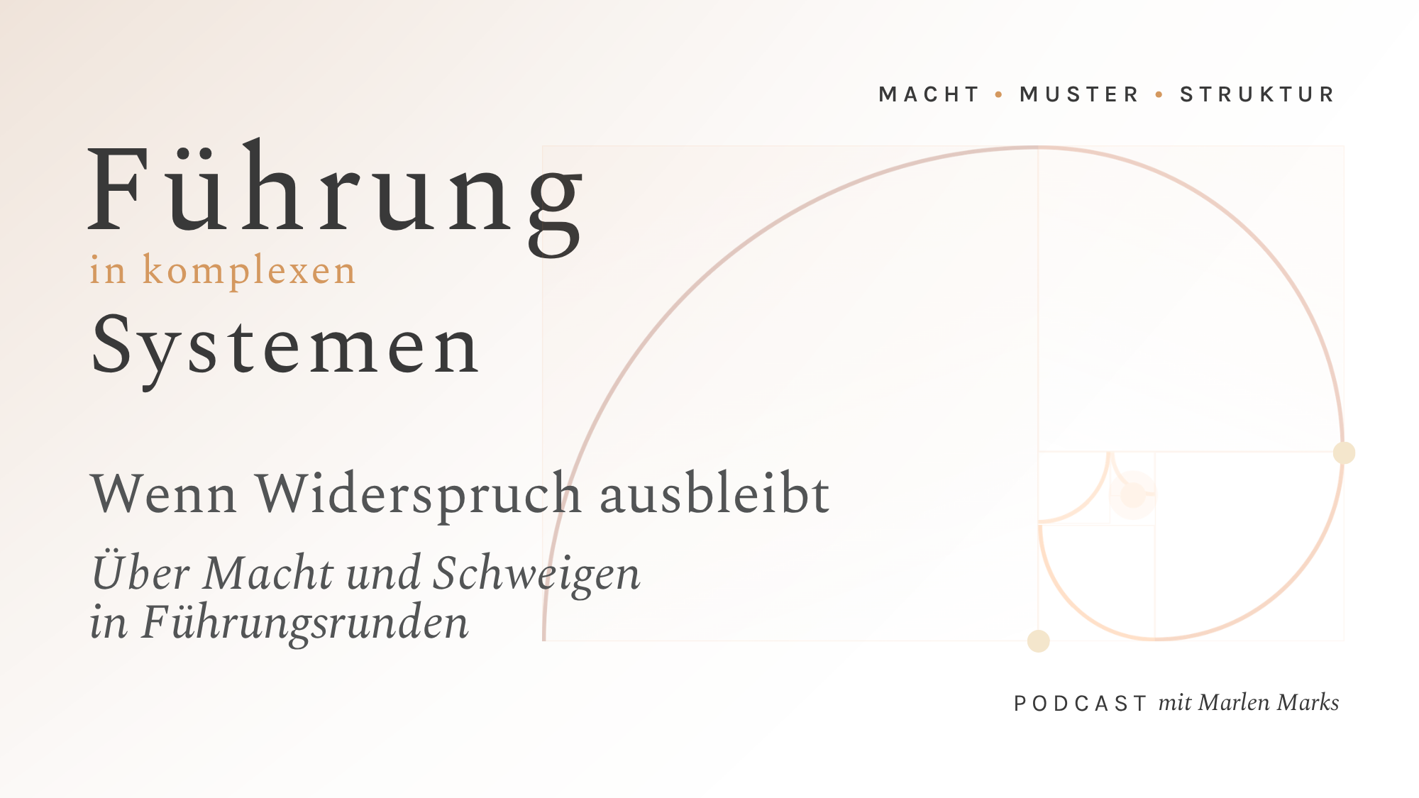 Podcast-Cover von „Führung in komplexen Systemen | Macht • Muster • Struktur“ im Querformat mit hellem, cremefarbenem Hintergrund und einer kupferfarbenen Spirallinie im Stil des Goldenen Schnitts. Links der Episodentitel „Wenn Widerspruch ausbleibt“ und der Untertitel „Über Macht und Schweigen in Führungsrunden“, unten rechts „Podcast mit Marlen Marks“.
