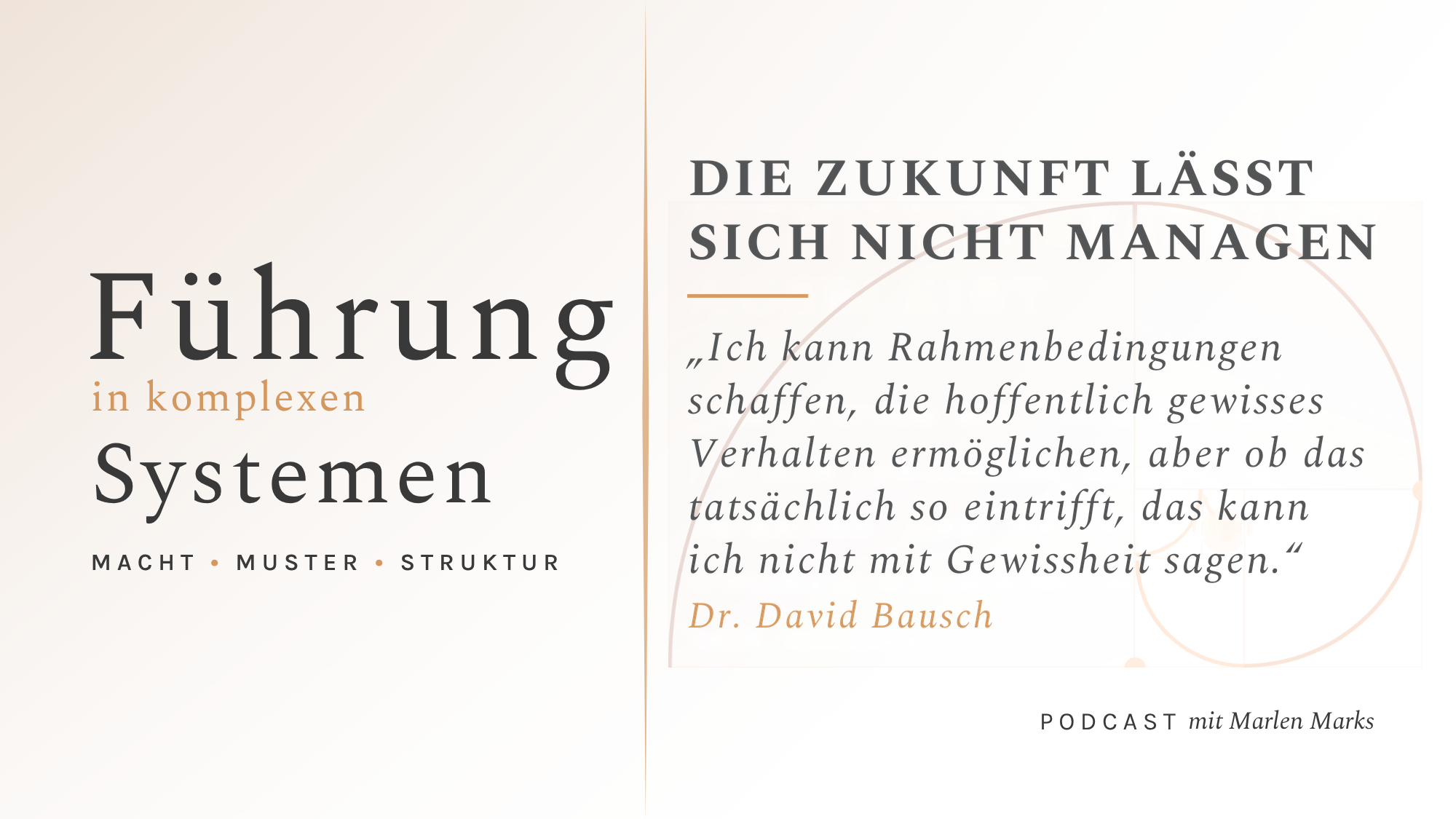 Podcast-Cover von „Führung in komplexen Systemen │ Macht • Muster • Struktur“ mit hellem Hintergrund in warmen Tönen, einer feinen Spiralgrafik und einem Porträtfoto von Dr. David Bausch. Darauf stehen der Episodentitel „Die Zukunft lässt sich nicht managen“ und der Untertitel „Ein Gespräch über Organisationen unter Druck und die Arbeitswelt der Zukunft mit Dr. David Bausch“.
